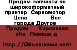 Продам запчасти на широкоформатный принтер. Сервомотор › Цена ­ 29 000 - Все города Другое » Продам   . Кировская обл.,Леваши д.